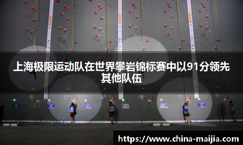上海极限运动队在世界攀岩锦标赛中以91分领先其他队伍